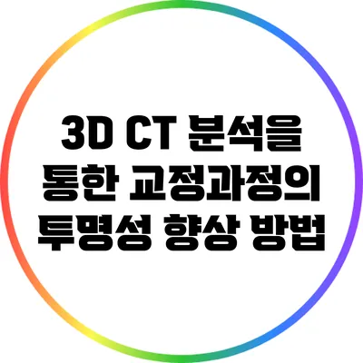 3D CT 분석을 통한 교정과정의 투명성 향상 방법