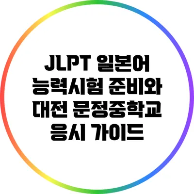 JLPT 일본어 능력시험 준비와 대전 문정중학교 응시 가이드