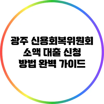 광주 신용회복위원회 소액 대출 신청 방법 완벽 가이드