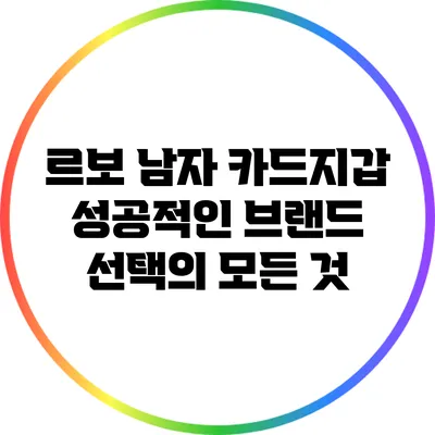 르보 남자 카드지갑: 성공적인 브랜드 선택의 모든 것