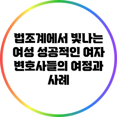 법조계에서 빛나는 여성: 성공적인 여자 변호사들의 여정과 사례