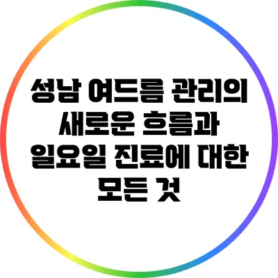 성남 여드름 관리의 새로운 흐름과 일요일 진료에 대한 모든 것