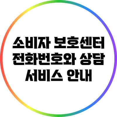 소비자 보호센터 전화번호와 상담 서비스 안내