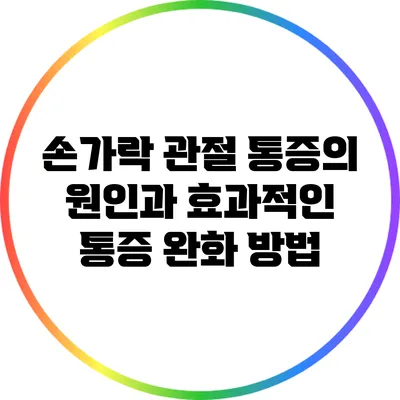 손가락 관절 통증의 원인과 효과적인 통증 완화 방법