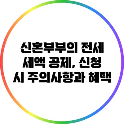 신혼부부의 전세 세액 공제, 신청 시 주의사항과 혜택