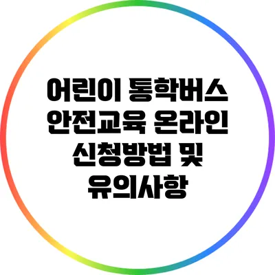 어린이 통학버스 안전교육 온라인 신청방법 및 유의사항