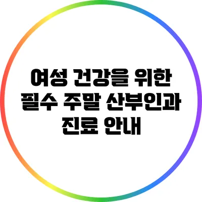 여성 건강을 위한 필수 주말 산부인과 진료 안내