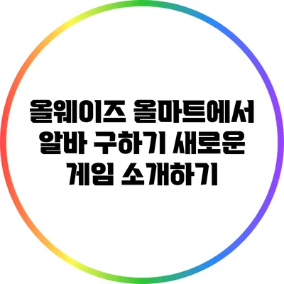 올웨이즈 올마트에서 알바 구하기: 새로운 게임 소개하기