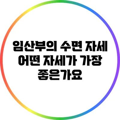 임산부의 수면 자세: 어떤 자세가 가장 좋은가요?