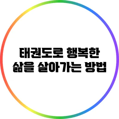 태권도로 행복한 삶을 살아가는 방법