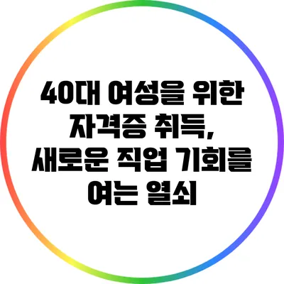 40대 여성을 위한 자격증 취득, 새로운 직업 기회를 여는 열쇠