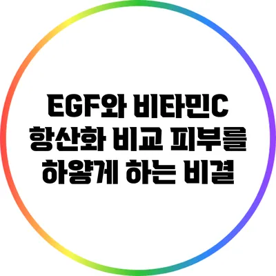EGF와 비타민C 항산화 비교: 피부를 하얗게 하는 비결