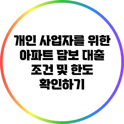 개인 사업자를 위한 아파트 담보 대출 조건 및 한도 확인하기