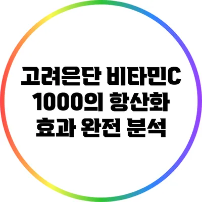 고려은단 비타민C 1000의 항산화 효과 완전 분석