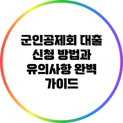 군인공제회 대출 신청 방법과 유의사항 완벽 가이드