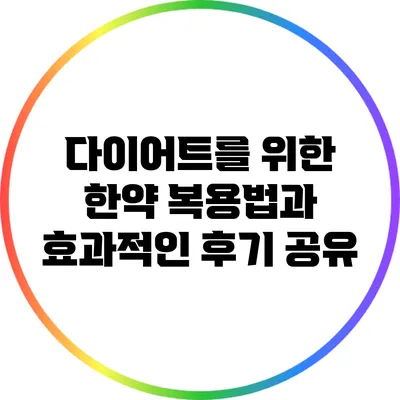 다이어트를 위한 한약 복용법과 효과적인 후기 공유