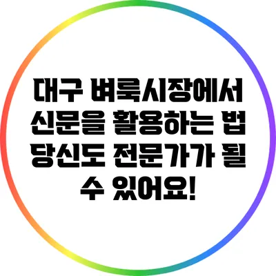 대구 벼룩시장에서 신문을 활용하는 법: 당신도 전문가가 될 수 있어요!