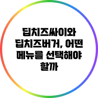 딥치즈싸이와 딥치즈버거, 어떤 메뉴를 선택해야 할까?
