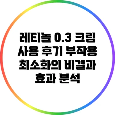레티놀 0.3 크림 사용 후기: 부작용 최소화의 비결과 효과 분석