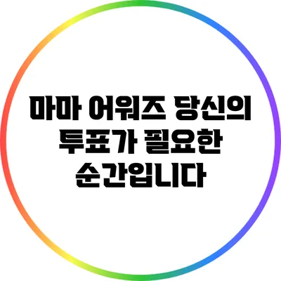 마마 어워즈: 당신의 투표가 필요한 순간입니다