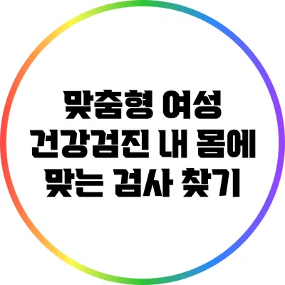 맞춤형 여성 건강검진: 내 몸에 맞는 검사 찾기
