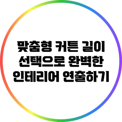 맞춤형 커튼 길이 선택으로 완벽한 인테리어 연출하기