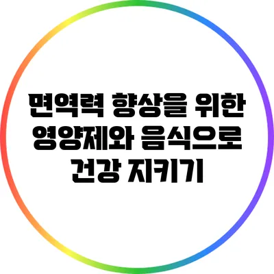 면역력 향상을 위한 영양제와 음식으로 건강 지키기