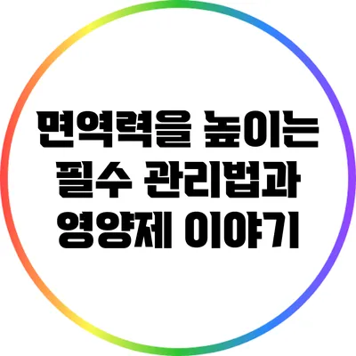 면역력을 높이는 필수 관리법과 영양제 이야기