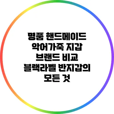 명품 핸드메이드 악어가죽 지갑 브랜드 비교: 블랙라벨 반지갑의 모든 것