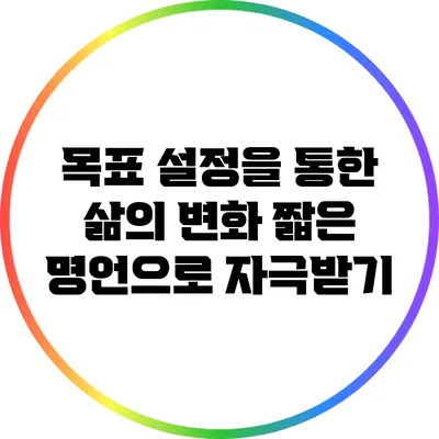 목표 설정을 통한 삶의 변화: 짧은 명언으로 자극받기