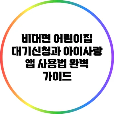 비대면 어린이집 대기신청과 아이사랑 앱 사용법 완벽 가이드