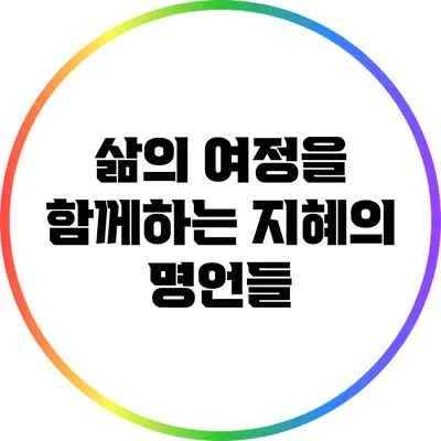 삶의 여정을 함께하는 지혜의 명언들