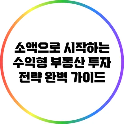 소액으로 시작하는 수익형 부동산 투자 전략 완벽 가이드