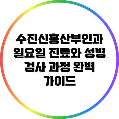 수진신흥산부인과 일요일 진료와 성병 검사 과정 완벽 가이드