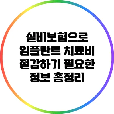 실비보험으로 임플란트 치료비 절감하기: 필요한 정보 총정리