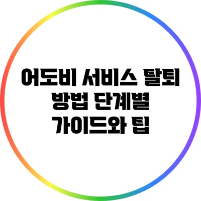 어도비 서비스 탈퇴 방법: 단계별 가이드와 팁