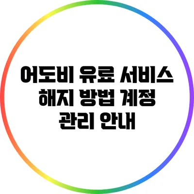 어도비 유료 서비스 해지 방법: 계정 관리 안내
