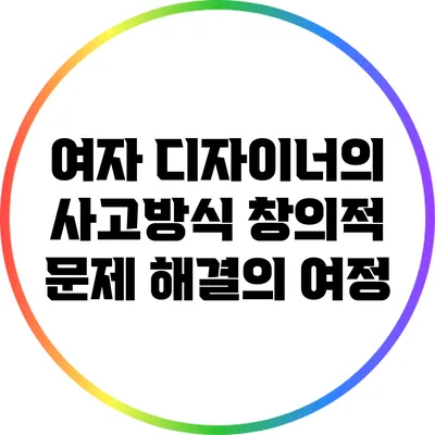 여자 디자이너의 사고방식: 창의적 문제 해결의 여정