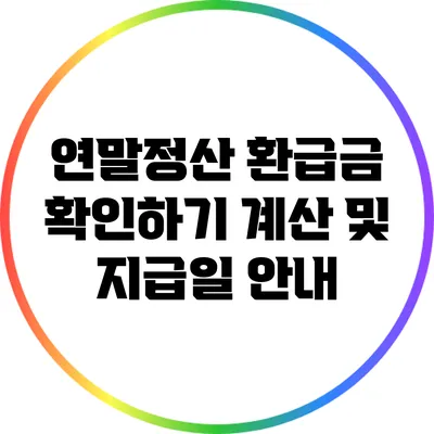 연말정산 환급금 확인하기: 계산 및 지급일 안내