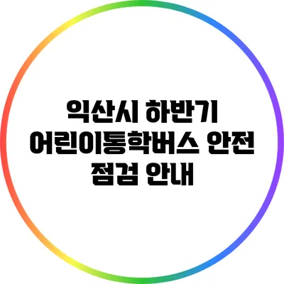 익산시 하반기 어린이통학버스 안전 점검 안내
