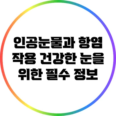 인공눈물과 항염 작용: 건강한 눈을 위한 필수 정보
