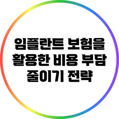 임플란트 보험을 활용한 비용 부담 줄이기 전략