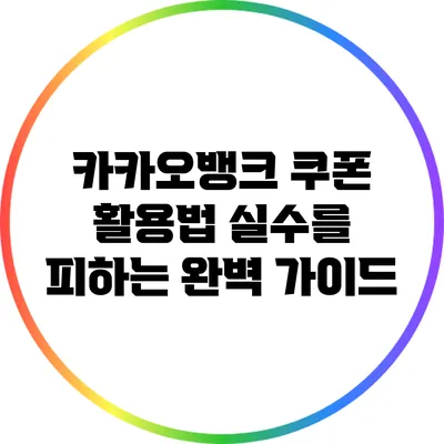 카카오뱅크 쿠폰 활용법: 실수를 피하는 완벽 가이드