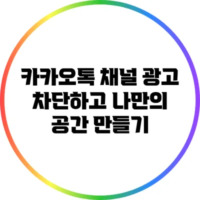 카카오톡 채널 광고 차단하고 나만의 공간 만들기