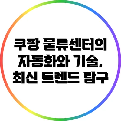 쿠팡 물류센터의 자동화와 기술, 최신 트렌드 탐구