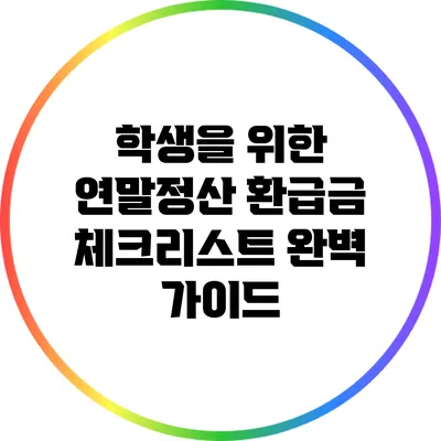 학생을 위한 연말정산 환급금 체크리스트 완벽 가이드