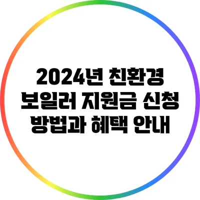 2024년 친환경 보일러 지원금 신청 방법과 혜택 안내