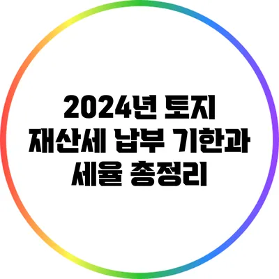 2024년 토지 재산세: 납부 기한과 세율 총정리