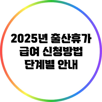 2025년 출산휴가 급여 신청방법: 단계별 안내