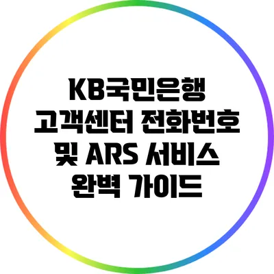 KB국민은행 고객센터 전화번호 및 ARS 서비스 완벽 가이드